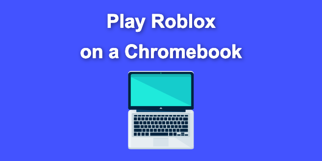 3 Ways to Play Roblox on a School Chromebook